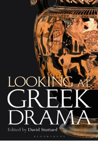 Looking at Greek drama : origins, contexts and afterlives of ancient plays and playwrights
