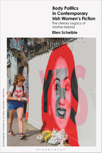 Body politics in contemporary Irish women’s fiction : the literary legacy of ‘Mother Ireland’