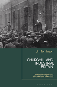 Churchill and industrial Britain : Liberalism, empire and employment, 1900–1929