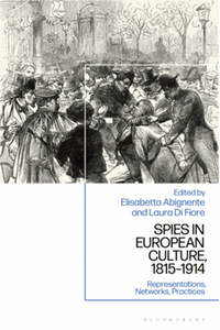 Spies in European culture, 1815-1914 : representations, networks, practices