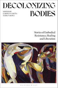 Decolonizing bodies : stories of embodied resistance, healing and liberation