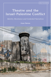 Theatre and the Israel-Palestine conflict : identity, resistance and contested narratives