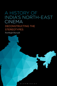 A history of India's North-East cinema : deconstructing the stereotypes