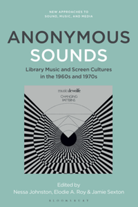 Anonymous sounds : library music and screen cultures in the 1960s and 1970s