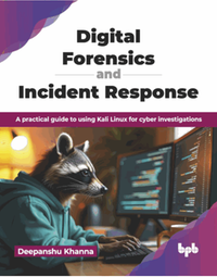 Digital forensics and incident response : a practical guide to using Kali Linux for cyber investigations