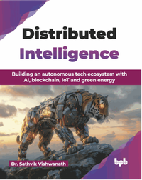 Distributed intelligence : building an autonomous tech ecosystem with AI, blockchain, IoT and green energy