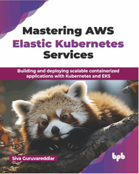 Mastering AWS elastic kubernetes services : building and deploying scalable containerized applications with Kubernetes and EKS