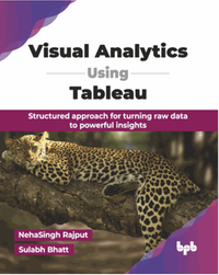 Visual analytics using tableau : structured approach for turning raw data to powerful insights