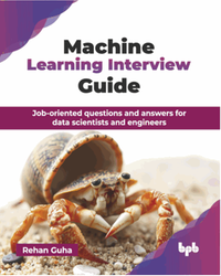 Machine learning interview guide : job-oriented questions and answers for data scientists and engineers