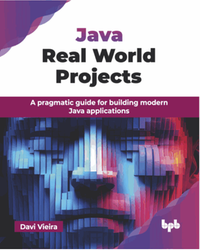 Java real world projects : a pragmatic guide for building modern Java applications