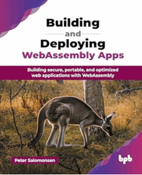 Building and deploying WebAssembly apps : building secure, portable, and optimized web applications with WebAssembly
