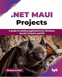 .NET MAUI projects : a guide to building applications for Windows, macOS, Android, and iOS