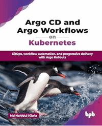 Argo CD and Argo workflows on Kubernetes : GitOps, workflow automation, and progressive delivery with Argo Rollouts