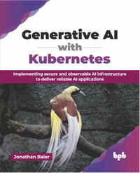 Generative AI with Kubernetes : implementing secure and observable AI infrastructure to deliver reliable AI applications