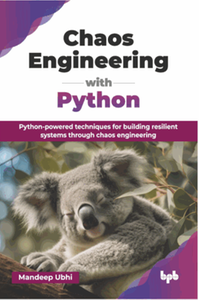 Chaos engineering with Python : Python-powered techniques for building resilient systems through chaos engineering