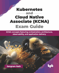 Kubernetes and Cloud native associate (KCNA) exam guide : KCNA concepts featuring orchestration, architecture, observability, and application delivery
