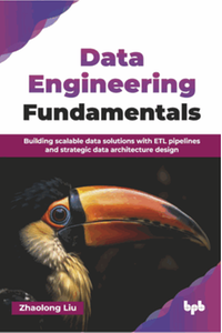 Data engineering fundamentals : building scalable data solutions with ETL pipelines and strategic data architecture design
