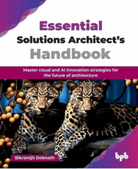 Essential solutions architect’s handbook : master cloud and AI innovation strategies for the future of architecture
