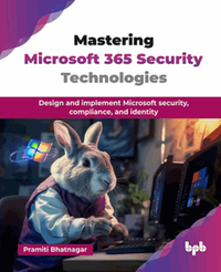 Mastering Microsoft 365 security technologies : design and implement Microsoft security, compliance, and identity