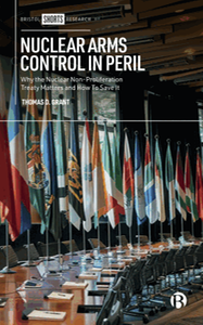 Nuclear arms control in peril : why the nuclear non-proliferation treaty matters and how to save it