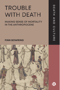 Trouble with death: making sense of mortality in the anthropocene