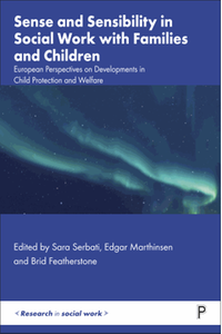 Sense and sensibility in social work with families and children : European perspectives on developments in child protection and welfare