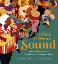 Make a pretty sound : a story of Ella Jenkins - the first lady of children's music