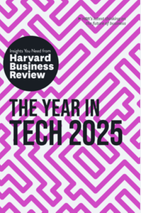 The year in tech. 2025 : the insights you need from Harvard Business Review