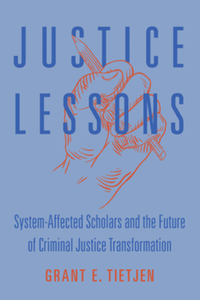 Justice lessons : system-affected scholars and the future of criminal justice transformation