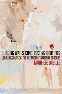 Building walls, constructing identities : legal discourse and the creation of national borders