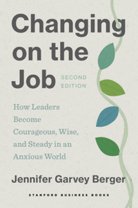 Changing on the job : how leaders become courageous, wise, and steady in an anxious world