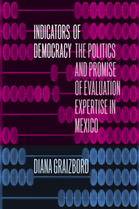 Indicators of democracy : the politics and promise of evaluation expertise in Mexico