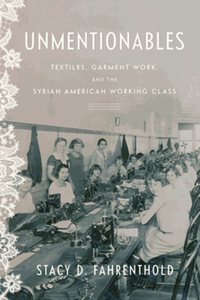 Unmentionables : textiles, garment work, and the Syrian American working class