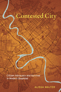 Contested city : citizen advocacy and survival in modern Baghdad