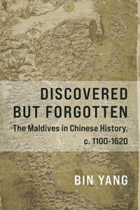 Discovered but forgotten : the Maldives in Chinese history, c. 1100–1620