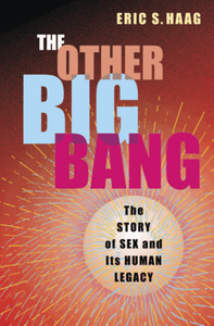 The other big bang : the story of sex and its human legacy