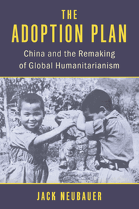 The adoption plan : China and the remaking of global humanitarianism