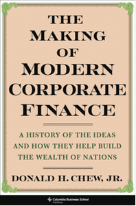 The making of modern corporate finance : a history of the ideas and how they help build the wealth of nations