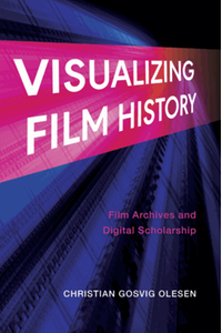 Visualizing film history : film archives and digital scholarship