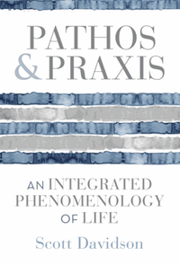 Pathos and praxis : an integrated phenomenology of life