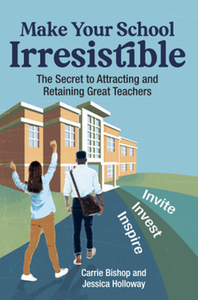 Make your school irresistible : the secret to attracting and retaining great teachers