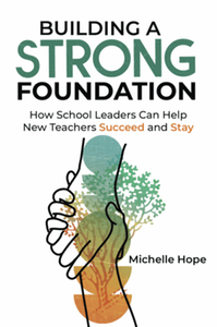 Building a strong foundation : how school leaders can help new teachers succeed and stay