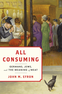 All consuming : Germans, Jews, and the meaning of meat