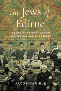 The Jews of Edirne : the end of Ottoman Europe and the arrival of borders