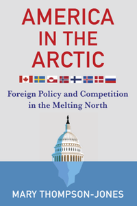 America in the Arctic : foreign policy and competition in the melting North