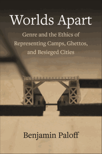 Worlds apart : genre and the ethics of representing camps, ghettos, and besieged cities