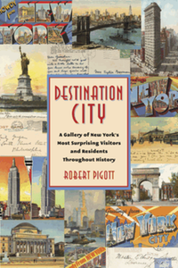 Destination city : a gallery of New York’s most surprising visitors and residents throughout history
