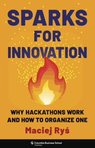 Sparks for innovation : why hackathons work and how to organize one