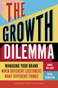 The growth dilemma : managing your brand when different customers want different things