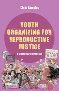 Youth organizing for reproductive justice : a guide for liberation